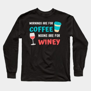 Mornings are for Coffee, Noons are for Winey Long Sleeve T-Shirt